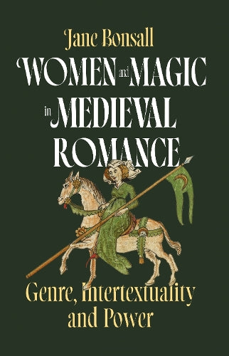 Women and Magic in Medieval Romance: Genre, Intertextuality and Power (Studies in Medieval Romance