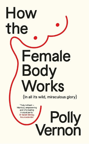 How the Female Body Works: (In all its wild, miraculous glory