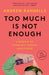 Too Much Is Not Enough