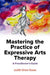 Mastering the Practice of Expressive Arts Therapy