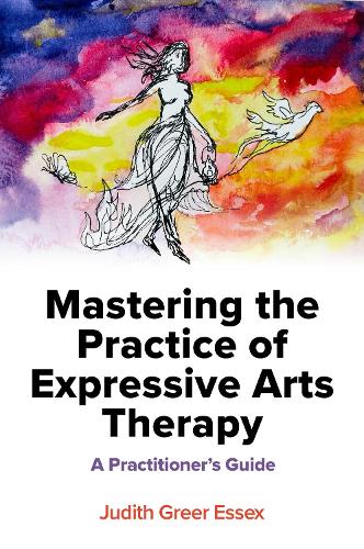 Mastering the Practice of Expressive Arts Therapy