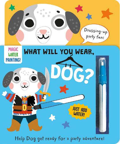 What Will You Wear, Dog? A magic water painting book about going to a fancy-dress party! (Dressing-Up Water Painting