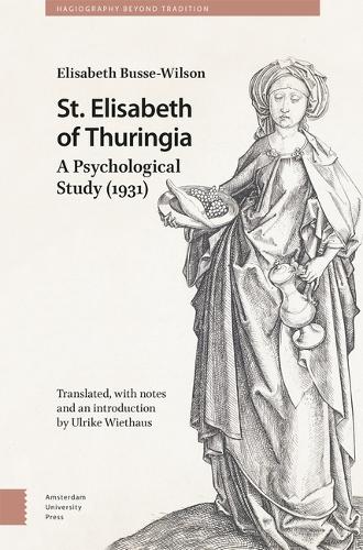 St. Elisabeth of Thuringia: A Psychological Study (1931) (Hagiography Beyond Tradition