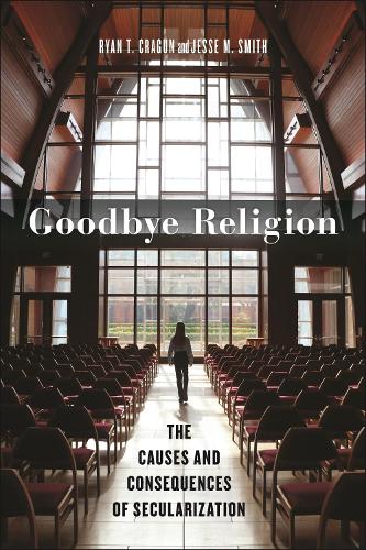 Goodbye Religion: The Causes and Consequences of Secularization (Secular Studies