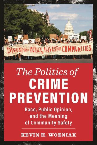 The Politics of Crime Prevention: Race, Public Opinion, and the Meaning of Community Safety (New Perspectives in Crime, Deviance, and Law