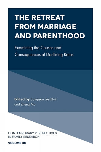 The Retreat from Marriage and Parenthood: Examining the Causes and Consequences of Declining Rates (Contemporary Perspectives in Family Research, 30