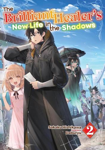 The Brilliant Healer's New Life in the Shadows: Volume 2 (Light Novel) (Brilliant Healer's New Life in the Shadows, Light Novel, 2