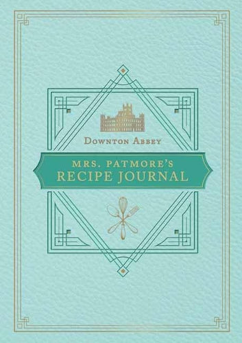 The Official Downton Abbey Mrs. Patmore's Recipe Journal