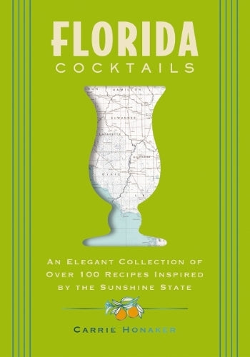 Florida Cocktails: An Elegant Collection of Over 100 Recipes Inspired by the Sunshine State (City Cocktails