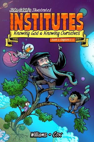 John Calvin's Illustrated Institutes: Knowing God and Knowing Ourselves