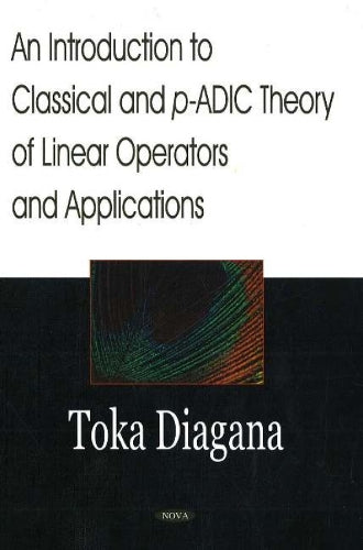 Introduction to Classical & p-ADIC Theory of Linear Operators & Applications