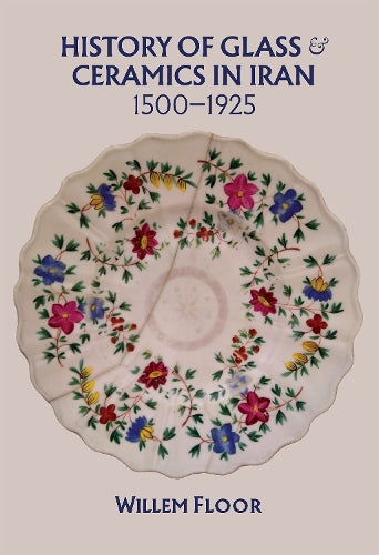 History of Glass & Ceramics in Iran, 1500-1925