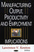 Manufacturing Output, Productivity & Employment