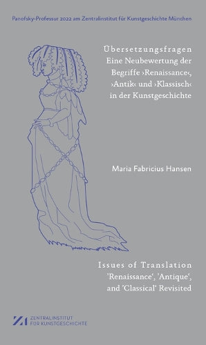 Übersetzungsfragen: Eine Neubewertung der Begriffe ‚Renaissance‘, ,Antik‘ und ‚Klassisch‘ in der Kunstgeschichte (Panofsky-Professur am Zentralinstitut für Kunstgeschichte München