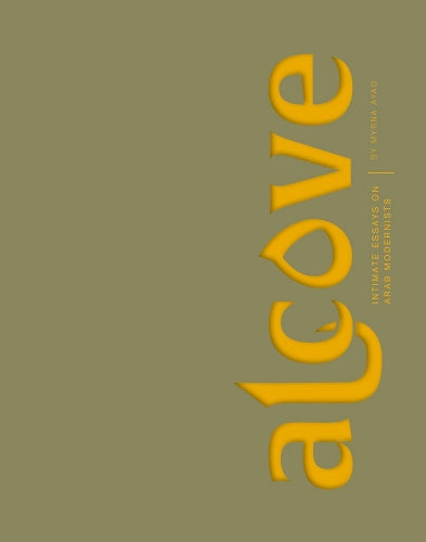 Alcove: Intimate Essays on Arab Modernist Artists