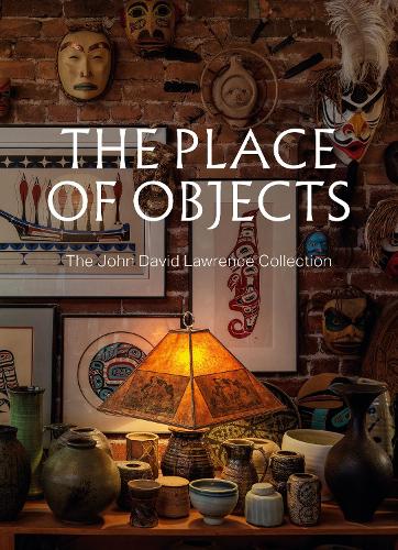 The Place of Objects: The John David Lawrence Collection (Vancouver Art Gallery