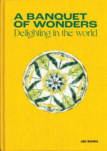 Banquet of Wonders, a: Delighting in the World