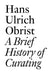 Hans Ulrich Obrist: A Brief History of Curating