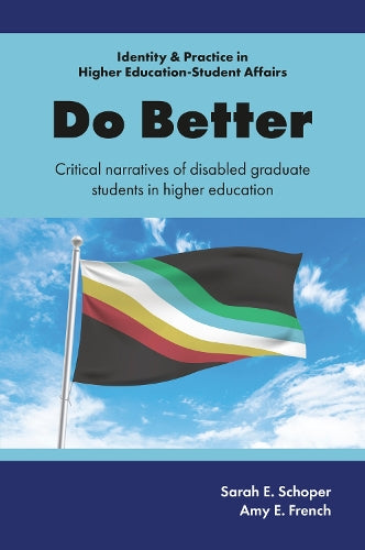 Do Better: Critical Narratives of Disabled Graduate Students in Higher Education (Identity & Practice in Higher Education-Student Affairs