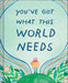 You've Got What the World Needs