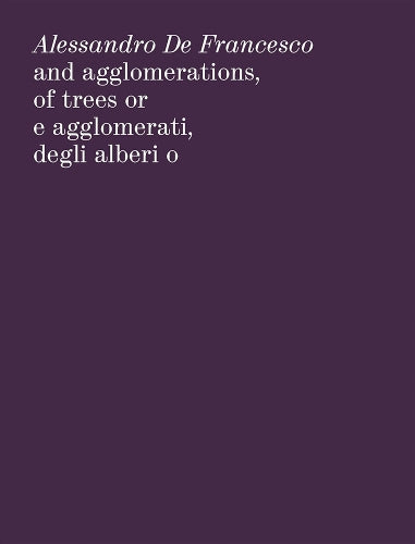 Alessandro De Francesco: And Agglomerations, of Trees or