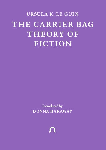 The Carrier Bag Theory of Fiction