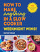 How to Make Anything in a Slow Cooker: Weeknight Wins!