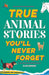 True Stories You'll Never Forget: True Animal Stories