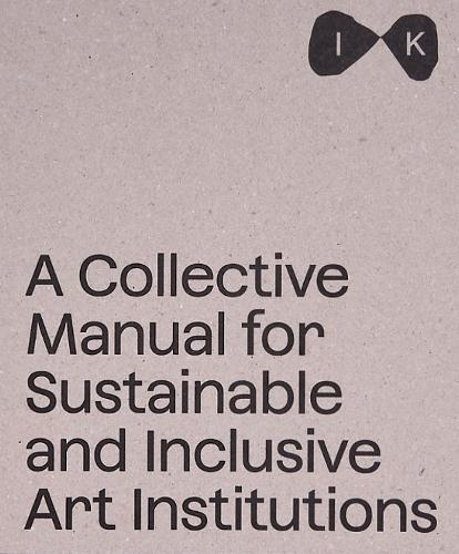 A Collective Manual for Sustainable and Inclusive Art Institutions