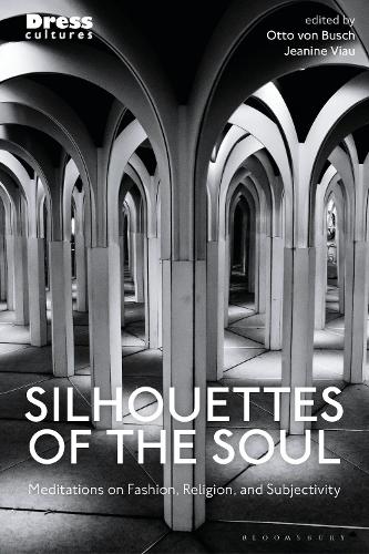 Silhouettes of the Soul: Meditations on Fashion, Religion, and Subjectivity (Dress Cultures