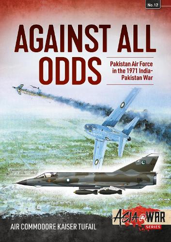Against All Odds: The Pakistan Air Force in the 1971 Indo-Pakistan War (Asia@War