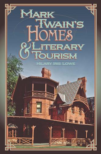Mark Twain's Homes and Literary Tourism (Volume 1) (Mark Twain and His Circle