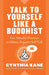 Talk to Yourself Like a Buddhist