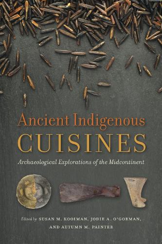 Ancient Indigenous Cuisines: Archaeological Explorations of the Midcontinent (Archaeology of Food