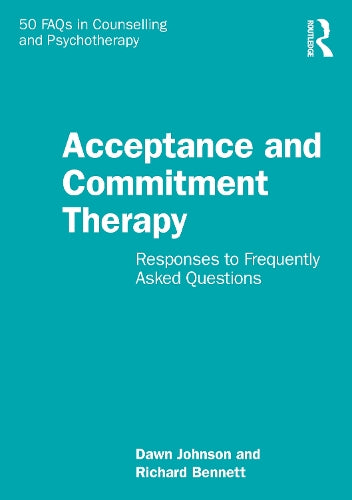 Acceptance and Commitment Therapy: Responses to Frequently Asked Questions (50 FAQs in Counselling and Psychotherapy