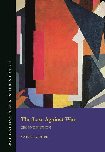 The Law Against War: The Prohibition on the Use of Force in Contemporary International Law (French Studies in International Law