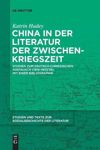 China in Der Literatur Der Zwischenkriegszeit: Studien Zum Deutsch-Chinesischen Austausch (1919-1937/39). Mit Einer Bibliographie: 163 (Studien Und Texte Zur Sozialgeschichte der Literatur