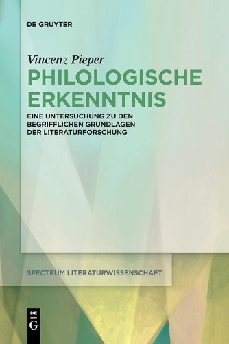 Philologische Erkenntnis: Eine Untersuchung Zu Den Begrifflichen Grundlagen Der Literaturforschung: 65 (Spectrum Literaturwissenschaft / Spectrum Literature