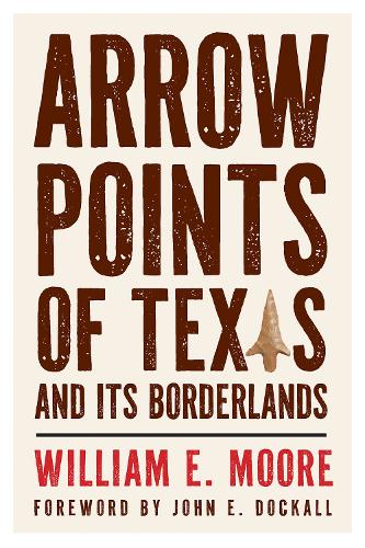 Arrow Points of Texas and Its Borderlands (The Texas Experience, Books made possible by Sarah '84 and Mark '77 Philpy
