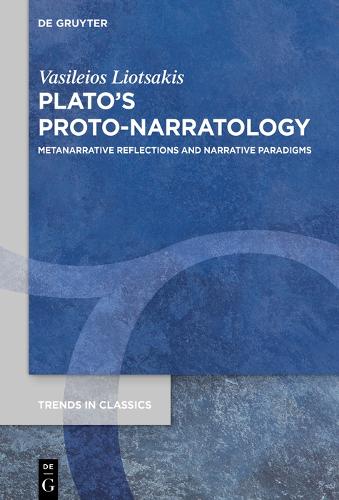 Plato’s Proto-Narratology: Metanarrative Reflections and Narrative Paradigms: 153 (Trends in Classics - Supplementary Volumes, 153
