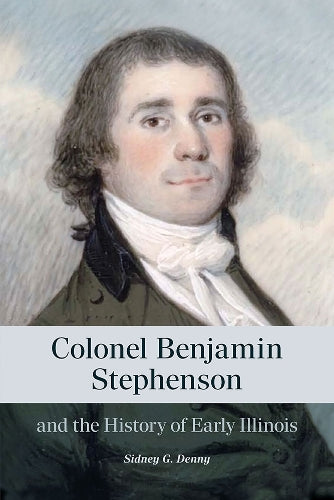 Colonel Benjamin Stephenson and the History of Early Illinois (Saluki Publishing