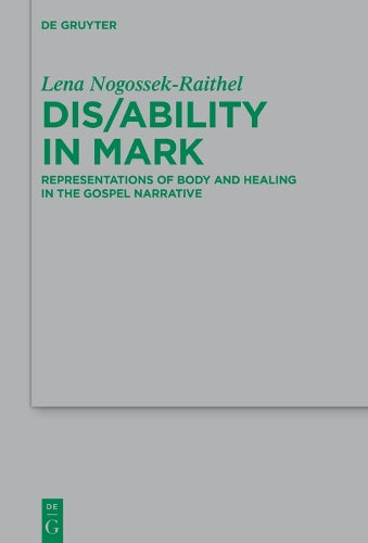 Dis/ability in Mark: Representations of Body and Healing in the Gospel Narrative: 263 (Beihefte zur Zeitschrift fur die Neutestamentliche Wissenschaft, 263