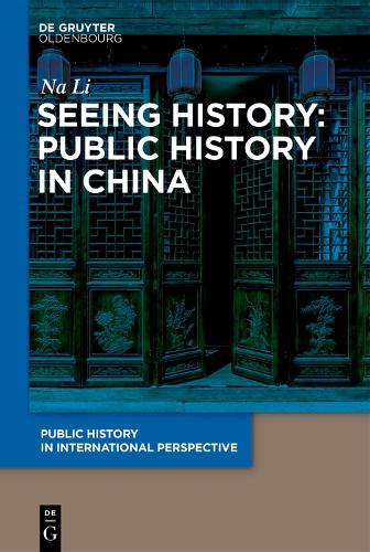Seeing History: Public History in China: 3 (Public History in International Perspective, 3