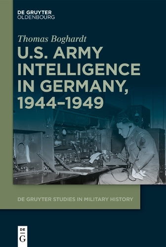 U.S. Army Intelligence in Germany, 1944–1949: 5 (De Gruyter Studies in Military History, 5