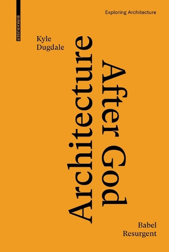 Architecture after God: Babel Resurgent (Exploring Architecture
