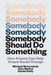 Somebody Should Do Something