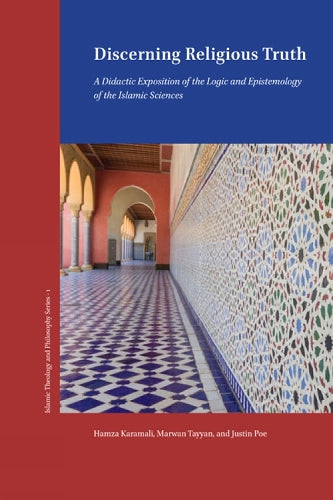 Discerning Religious Truth: A Didactic Exposition of the Logic and Epistemology of the Islamic Sciences (ASIPT Series in Islamic Philosophy and Theology