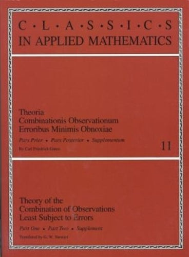 Theory of the Combination of Observations Least Subject to Errors: Part One, Part Two, Supplement (Classics in Applied Mathematics, Series Number 11