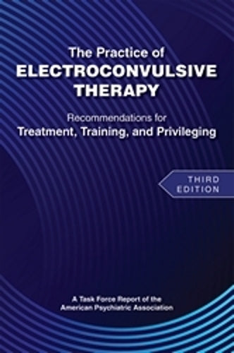 The Practice of Electroconvulsive Therapy: Recommendations for Treatment, Training, and Privileging (A Task Force Report of the American Psychiatric Association