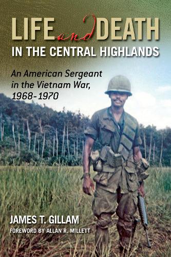 Life and Death in the Central Highlands Volume 5: An American Sergeant in the Vietnam War, 1968-1970 (North Texas Military Biography and Memoir Series